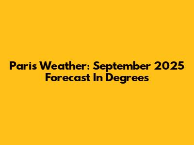 Paris Weather: September 2025 Forecast In Degrees