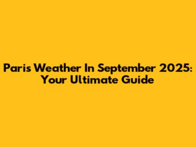 Paris Weather In September 2025: Your Ultimate Guide