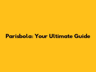 Parisbola: Your Ultimate Guide