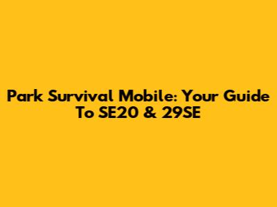Park Survival Mobile: Your Guide To SE20 & 29SE