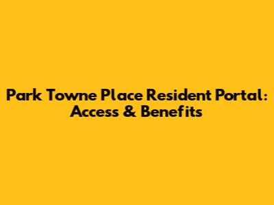 Park Towne Place Resident Portal: Access & Benefits