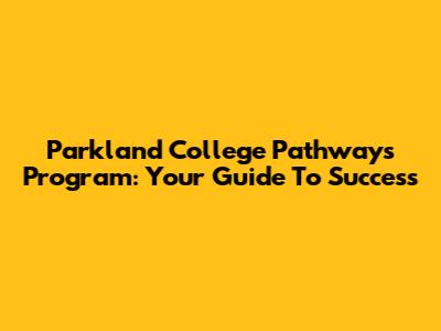 Parkland College Pathways Program: Your Guide To Success