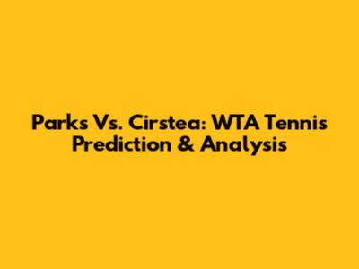Parks Vs. Cirstea: WTA Tennis Prediction & Analysis