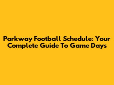 Parkway Football Schedule: Your Complete Guide To Game Days