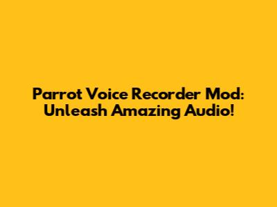Parrot Voice Recorder Mod: Unleash Amazing Audio!