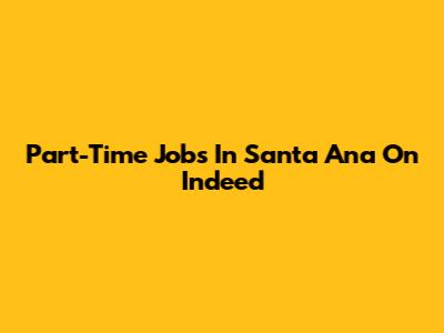 Part-Time Jobs In Santa Ana On Indeed