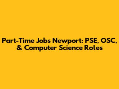 Part-Time Jobs Newport: PSE, OSC, & Computer Science Roles