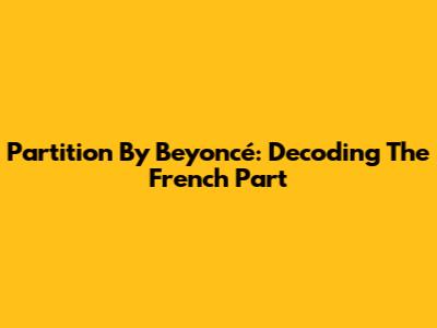 Partition By Beyoncé: Decoding The French Part