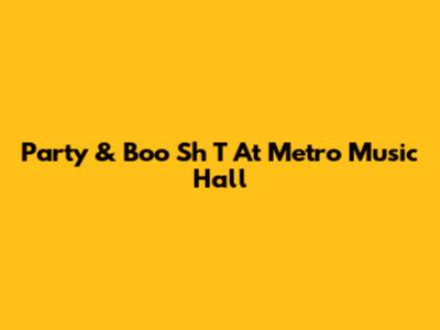 Party & Boo Sh T At Metro Music Hall