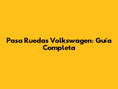 Pasa Ruedas Volkswagen: Guía Completa