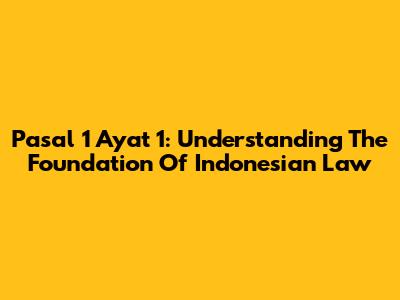 Pasal 1 Ayat 1: Understanding The Foundation Of Indonesian Law