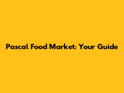 Pascal Food Market: Your Guide
