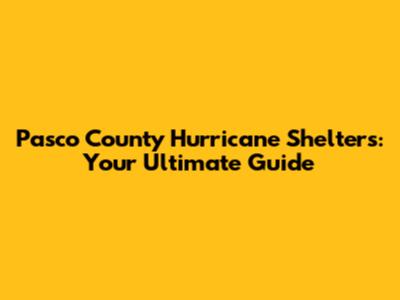 Pasco County Hurricane Shelters: Your Ultimate Guide