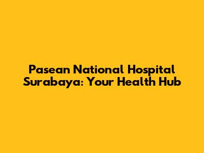 Pasean National Hospital Surabaya: Your Health Hub