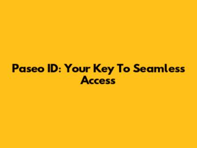 Paseo ID: Your Key To Seamless Access