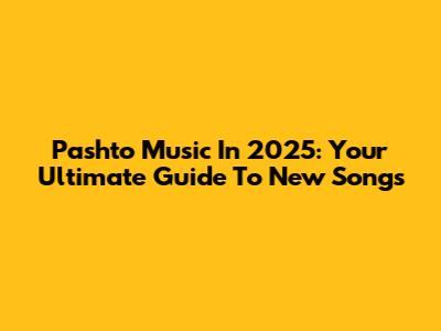 Pashto Music In 2025: Your Ultimate Guide To New Songs