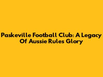 Paskeville Football Club: A Legacy Of Aussie Rules Glory