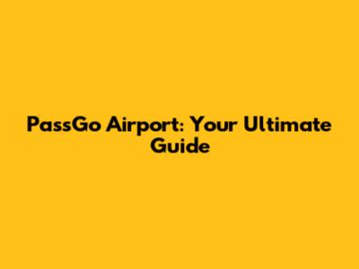 PassGo Airport: Your Ultimate Guide