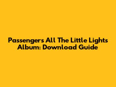 Passenger's 'All The Little Lights' Album: Download Guide