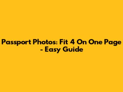 Passport Photos: Fit 4 On One Page - Easy Guide