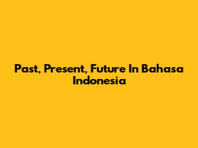 Past, Present, Future In Bahasa Indonesia