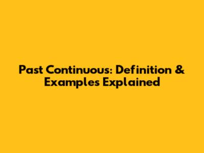Past Continuous: Definition & Examples Explained