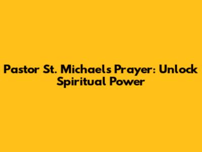 Pastor St. Michael's Prayer: Unlock Spiritual Power