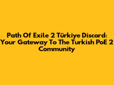 Path Of Exile 2 Türkiye Discord: Your Gateway To The Turkish PoE 2 Community