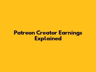 Patreon Creator Earnings Explained