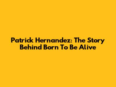 Patrick Hernandez: The Story Behind 'Born To Be Alive'