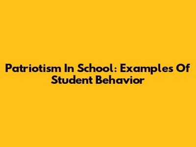 Patriotism In School: Examples Of Student Behavior