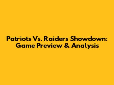 Patriots Vs. Raiders Showdown: Game Preview & Analysis