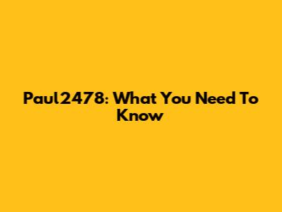Paul2478: What You Need To Know
