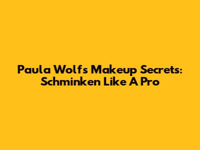 Paula Wolf's Makeup Secrets: Schminken Like A Pro