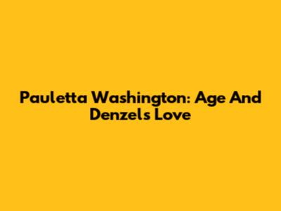 Pauletta Washington: Age And Denzel's Love