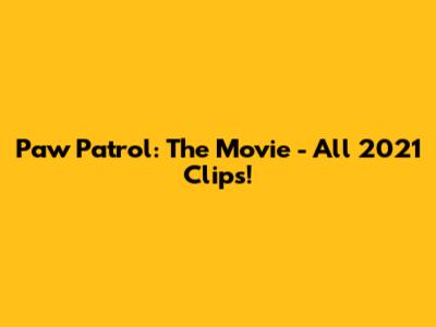 Paw Patrol: The Movie - All 2021 Clips!