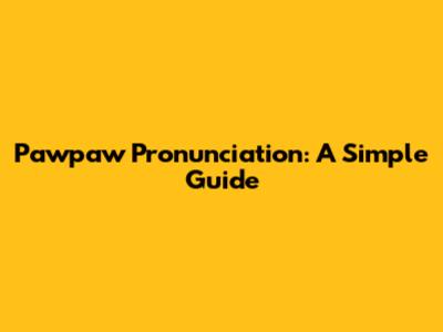 Pawpaw Pronunciation: A Simple Guide