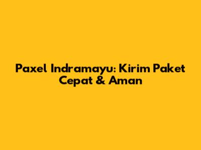 Paxel Indramayu: Kirim Paket Cepat & Aman