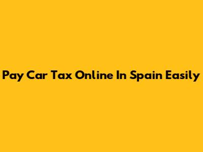 Pay Car Tax Online In Spain Easily