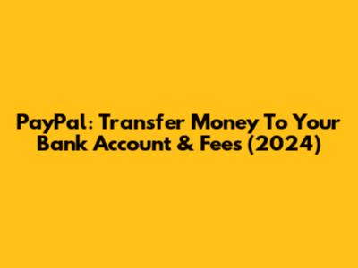 PayPal: Transfer Money To Your Bank Account & Fees (2024)