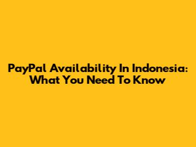 PayPal Availability In Indonesia: What You Need To Know