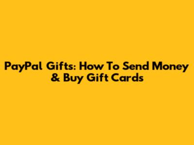 PayPal Gifts: How To Send Money & Buy Gift Cards