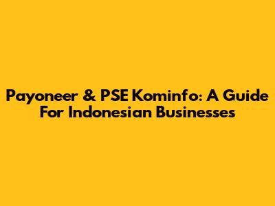 Payoneer & PSE Kominfo: A Guide For Indonesian Businesses