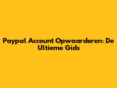 Paypal Account Opwaarderen: De Ultieme Gids