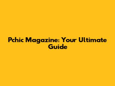 Pchic Magazine: Your Ultimate Guide