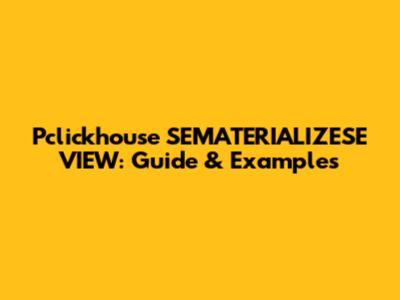 Pclickhouse SEMATERIALIZESE VIEW: Guide & Examples