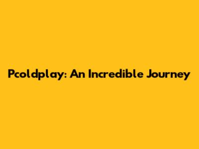 Pcoldplay: An Incredible Journey