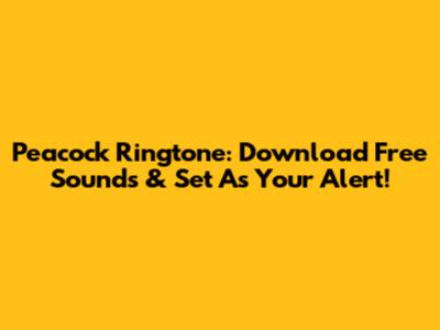 Peacock Ringtone: Download Free Sounds & Set As Your Alert!