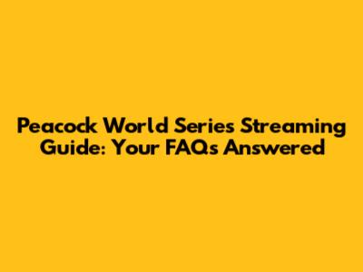 Peacock World Series Streaming Guide: Your FAQs Answered