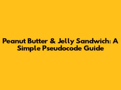Peanut Butter & Jelly Sandwich: A Simple Pseudocode Guide